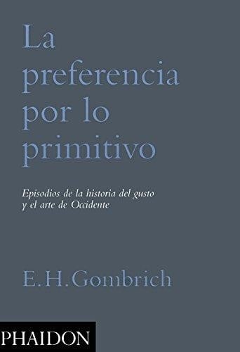 La preferencia por lo primitivo : episodios de la historia del gusto y el arte de occidente