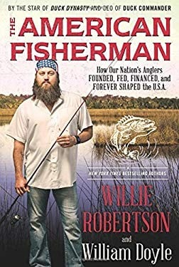 The American Fisherman : How Our Nation's Anglers Founded, Fed, Financed, and Forever Shaped the U.S.A.