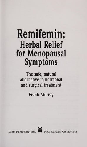 Remifemin : herbal relief for menopausal symptoms : the safe, natural alternative to hormonal and surgical treatment