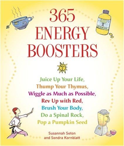 365 energy boosters : juice up your life, thump your thymus, wiggle as much as possible, rev up with red, brush your body, do a spinal rock, pop a pumpkin seed