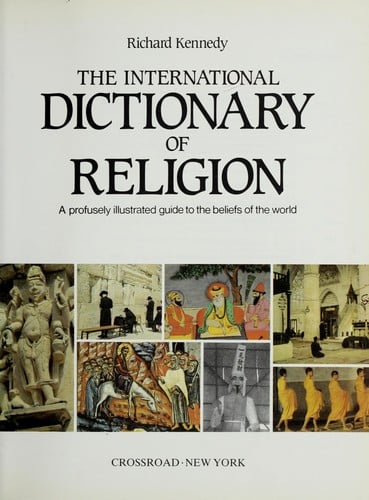 The international dictionary of religion : a profusely illustrated guide to the beliefs of the world