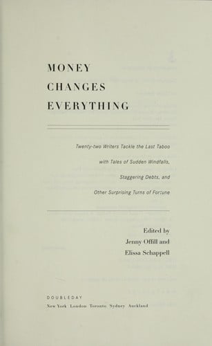 Money changes everything : twenty-two writers tackle the last taboo with tales of sudden windfalls, staggering debts, and other surprising turns of fortune