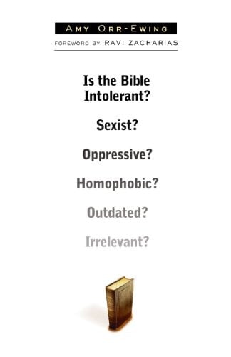 Is the Bible Intolerant? Sexist? Oppressive? Homophobic? Outdated? Irrelevant?