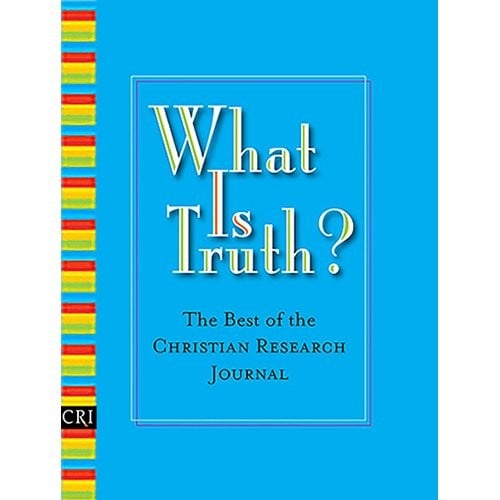 What is Truth? The Best of the Christian Research Institute