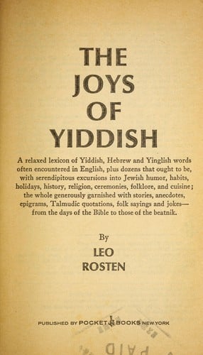 The joys of Yiddish : a relaxed lexicon of Yiddish, Hebrew and Yinglish words often encountered in English, plus dozens that ought to be ...