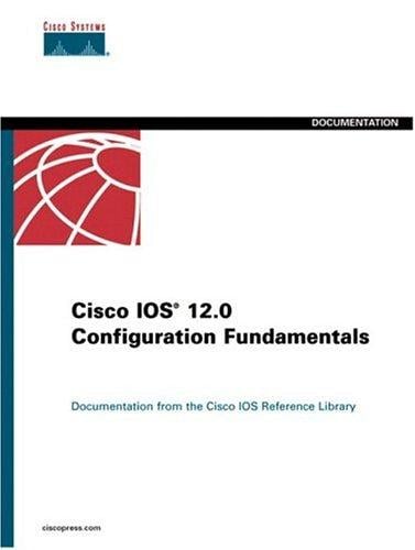 Cisco IOS 12.0 configuration fundamentals