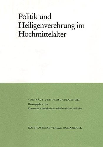 Politik Und Heiligenverehrung Im Hochmittelalter (Vortrage Und Forschungen - Tagungsbande) (English and German Edition)
