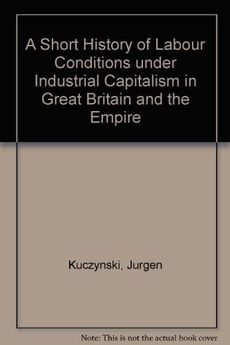 A short history of labour conditions under industrial capitalism in Great Britain and the Empire