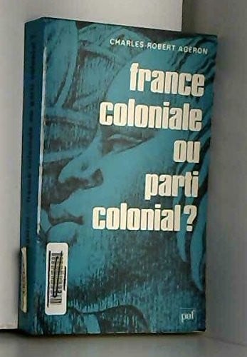 France coloniale ou parti colonial?