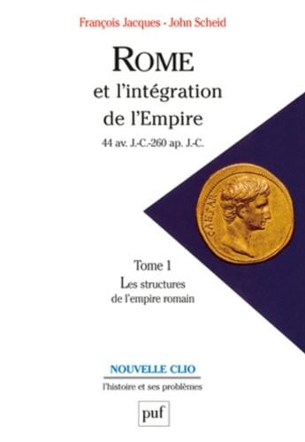 Rome et l'intégration de l'Empire : 44 av. J.-C.- 260 ap. J.-C., Tome 1, Les structures de l'empire romain