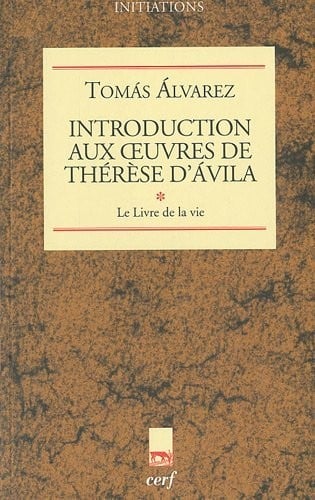 Introduction aux oeuvres de Thérèse d'Avila : Tome 1, le Livre de la vie