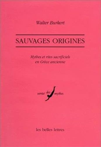 Sauvages Origines: Mythes Et Rites Sacrificiels En Grece Ancienne (Verite Des Mythes) (French Edition)