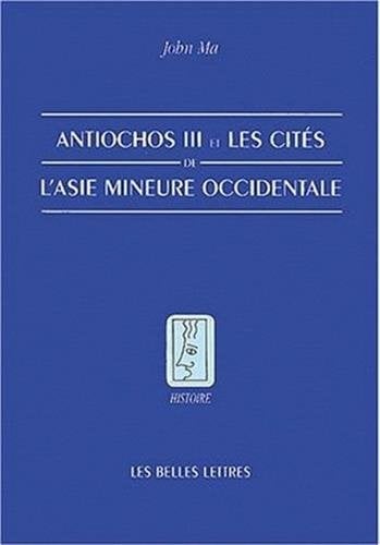 Antiochos III Et Les Cites de l'Asie Mineure Occidentale (Histoire) (French Edition)