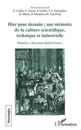 Hier pour demain : une mémoire de la culture scientifique, technique et industrielle: Premières Rencontres Michel Crozon"" (French Edition)