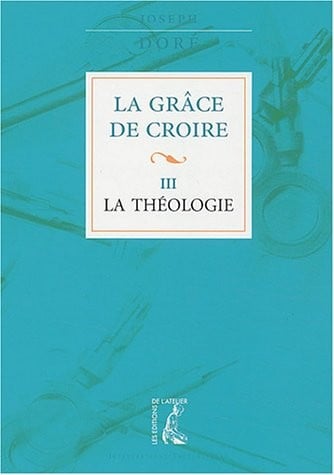 La grâce de croire : Tome 3, La théologie