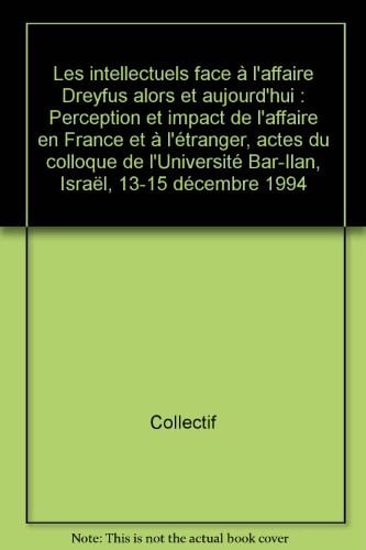Les intellectuels face à l'affaire Dreyfus alors et aujourd'hui: Perception et impact de l'affaire en France et à l'étranger : actes du colloque de ... 13-15 décembre 1994 (French Edition)