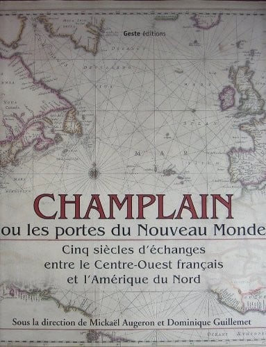 "champlain ou les portes du nouveau monde ; cinq siecles d'echanges entre le centre-ouest francais et l'amerique du nord"