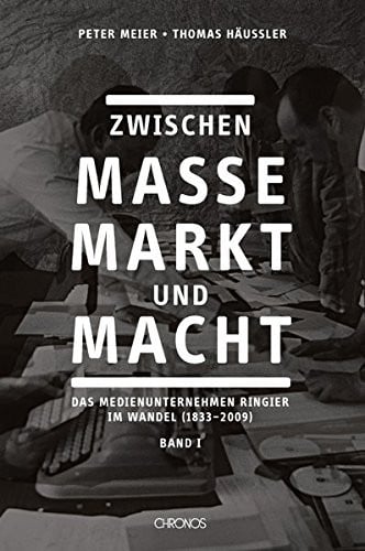 Zwischen Masse, Markt und Macht: Das Medienunternehmen Ringier im Wandel (1833 – 2009)