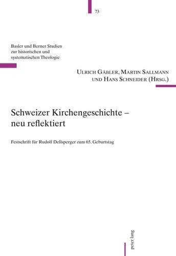 Schweizer Kirchengeschichte – neu reflektiert: Festschrift für Rudolf Dellsperger zum 65. Geburtstag (Basler und Berner Studien zur historischen und systematischen Theologie) (German Edition)