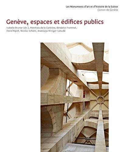 Les Monuments d'art et d'histoire du canton de Genève IV. Genève, espaces et édifices publics (Die Kunstdenkmäler der Schweiz t. 129) (French Edition)