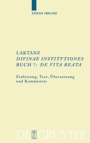 Laktanz, ""Diuinae institutiones"", Buch 7: ""De uita beata (Texte Und Kommentare) (German and Latin Edition)