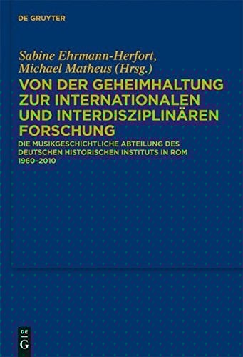 Von der Geheimhaltung zur internationalen und interdisziplinären Forschung: Die Musikgeschichtliche Abteilung des Deutschen Historischen Instituts in ... Instituts in ROM) (German Edition)
