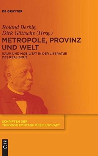 Metropole, Provinz Und Welt: Raum Und Mobilitat in Der Literatur Des Realismus (Schriften Der Theodor Fontane Gesellschaft) (German Edition)