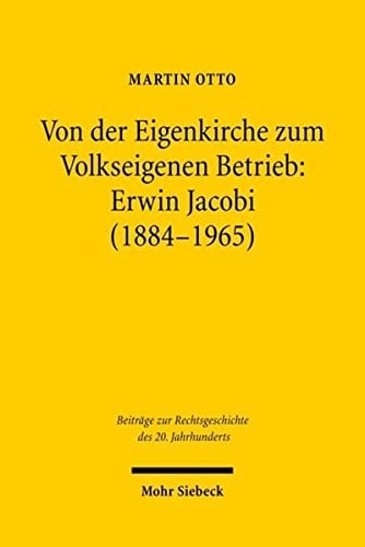 Von Der Eigenkirche Zum Volkseigenen Betrieb: Erwin Jacobi (1884-1965): Arbeits-, Staats- Und Kirchenrecht Zwischen Kaiserreich Und Ddr (Beitrage Zur ... Des 20. Jahrhunderts) (German Edition)