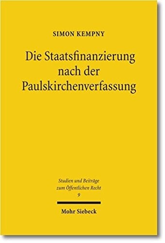 Die Staatsfinanzierung Nach Der Paulskirchenverfassung: Eine Untersuchung Des Finanz- Und Steuerverfassungsrechts Der Verfassung Des Deutschen Reiches ... Zum Offentlichen Recht) (German Edition)