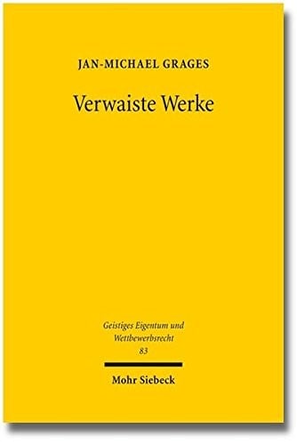Verwaiste Werke: Lizenzierung in Abwesenheit des Rechtsinhabers (Geistiges Eigentum Und Wettbewerbsrecht) (German Edition)
