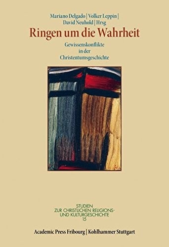 Ringen Um Die Wahrheit: Gewissenskonflikte in Der Christentumsgeschichte (Studien Zur Christlichen Religions- Und Kulturgeschichte) (German Edition)