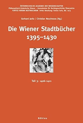 Die Wiener Stadtbucher 1395-1430: 1406-1411 (Fontes Rerum Austriacarum. Osterreichische Geschichtsquellen. 3. Abteilung: Fontes Iuris) (German Edition)