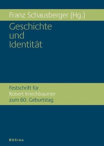 Geschichte Und Identitat: Festschrift Fur Robert Kriechbaumer Zum 60. Geburtstag (Schriftenreihe D. Forschungsinstituts F. Politisch-Historisc) (German Edition)