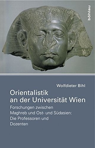 Orientalistik an Der Universitat Wien: Forschungen Zwischen Maghreb Und Ost- Und Sudasien: Die Professoren Und Dozenten (German Edition)