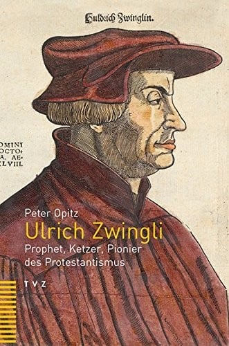 Ulrich Zwingli: Prophet, Ketzer, Pionier des Protestantismus (German Edition)