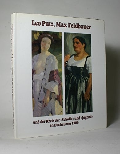 Leo Putz, Max Feldbauer und der Kreis der Scholle und Jugend in Dachau um 1900