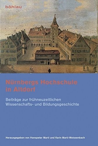Nurnbergs Hochschule in Altdorf: Beitrage Zur Fruhneuzeitlichen Wissenschafts- Und Bildungsgeschichte (German Edition)