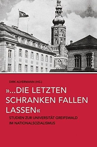 ...Die Letzten Schranken Fallen Lassen: Studien Zur Universitat Greifswald Im Nationalsozialismus (German Edition)