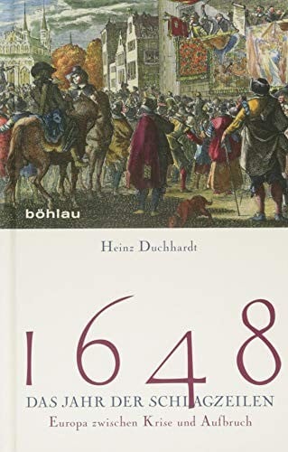 1648 - Das Jahr Der Schlagzeilen: Europa Zwischen Krise Und Aufbruch (German Edition)