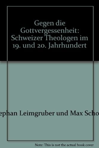 Gegen die Gottvergessenheit: Schweizer Theologen im 19. und 20. Jahrhundert (German Edition)