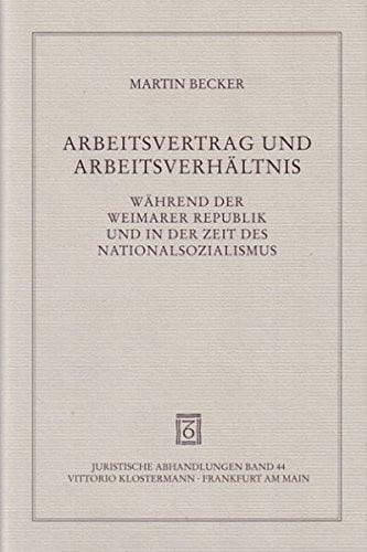 Arbeitsvertrag Und Arbeitsverhaltnis Wahrend Der Weimarer Republik Und in Der Zeit Des Nationalsozialismus (Juristische Abhandlungen) (German Edition)