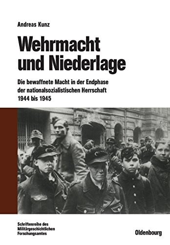 Wehrmacht Und Niederlage: Die Bewaffnete Macht in Der Endphase Der Nationalsozialistischen Herrschaft 1944 Bis 1945 (Beiträge Zur Militärgeschichte) (German Edition) (Beitrage Zur Militargeschichte)