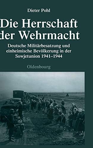 Die Herrschaft Der Wehrmacht: Deutsche Militarbesatzung Und Einheimische Bevolkerung in Der Sowjetunion 1941-1944 (Quellen Und Darstellungen Zur Zeitgeschichte) (German Edition)