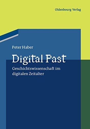 Digital Past: Geschichtswissenschaft im digitalen Zeitalter (German Edition)