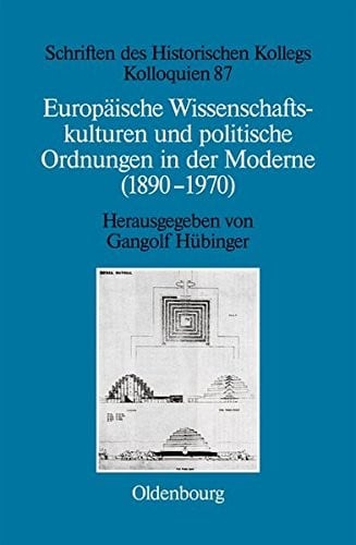 Europaische Wissenschaftskulturen Und Politische Ordnungen in Der Moderne (1890-1970) (Schriften Des Historischen Kollegs) (German Edition)
