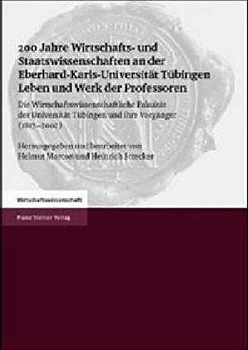 200 Jahre Wirtschafts- und Staatswissenschaften an der Eberhard-Karls-Universitat Tuebingen Leben und Werk der Professoren: Die ... ihre Vorganger (1817-2002) (German Edition)