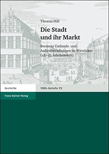 Die Stadt und ihr Markt: Bremens Umlands- und Auaenbeziehungen im Mittelalter (12.-15. Jahrhundert) (Vierteljahrschrift Fur Sozial- Und Wirtschaftsgeschichte - Beihefte (Vswg-b)) (German Edition)