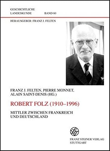 Robert Folz (1910-1996): Mittler zwischen Frankreich und Deutschland. Actes du colloque "Idee d'Empire et royaute au Moyen Age: un regard ... Dijon 2001 (Geschichtliche Landeskunde)