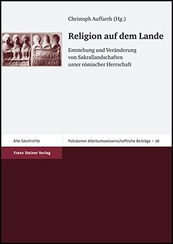Religion auf dem Lande: Entstehung und Veranderung von Sakrallandschaften unter romischer Herrschaft (Potsdamer Altertumswissenschaftliche Beitrage) (German Edition)