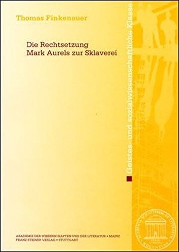 Die Rechtsetzung Marc Aurels zur Sklaverei (Abhandlungen Der Geistes- Und Sozialwissenschaftlichen Klasse) (German Edition)
